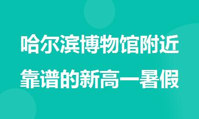 哈尔滨博物馆附近靠谱的新高一暑假辅导班有推荐吗