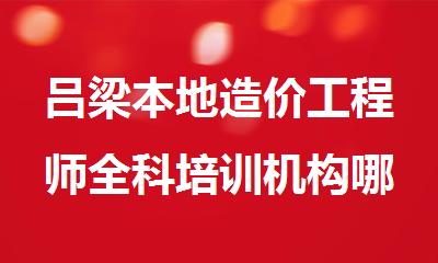 吕梁本地造价工程师全科培训机构哪家好