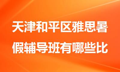天津和平区雅思暑假辅导班有哪些比较热门
