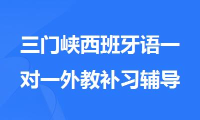 三门峡西班牙语一对一外教补习辅导班推荐哪里好
