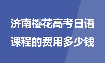 济南樱花高考日语课程的费用多少钱