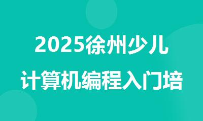 2025徐州少儿计算机编程入门培训机构精选名单榜首出炉