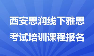 西安思润线下雅思考试培训课程报名