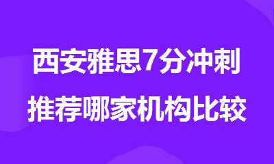 西安雅思7分冲刺推荐哪家机构比较靠谱