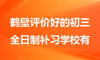 鹤壁评价好的初三全日制补习学校有哪家