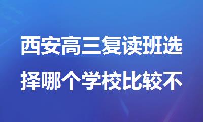 西安高三复读班选择哪个学校比较不错