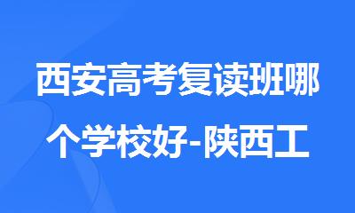 西安高考复读班哪个学校好-陕西工大补习学校