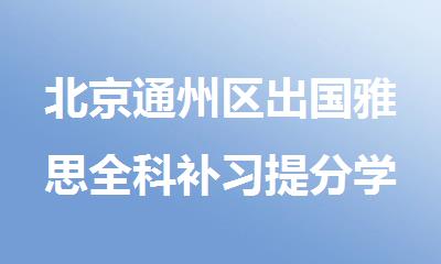 北京通州区出国雅思全科补习提分学校哪家好