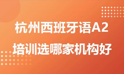 杭州西班牙语A2培训选哪家机构好精选十大排行榜名单出炉