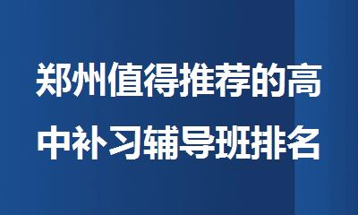 郑州值得推荐的高中补习辅导班排名榜今日公布
