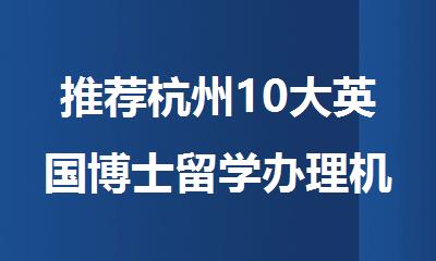 推荐杭州10大英国博士留学办理机构实力排行榜出炉
