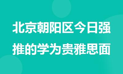 北京朝阳区今日强推的学为贵雅思面授周末班名单一览