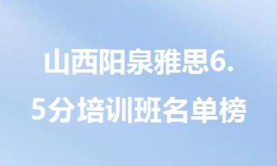 山西阳泉雅思6.5分培训班名单榜首一览