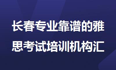 长春专业靠谱的雅思考试培训机构汇总