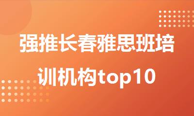 强推长春雅思班培训机构top10名单汇总