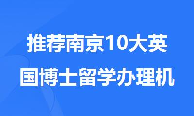 推荐南京10大英国博士留学办理机构实力排行榜出炉