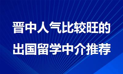 晋中人气比较旺的出国留学中介推荐