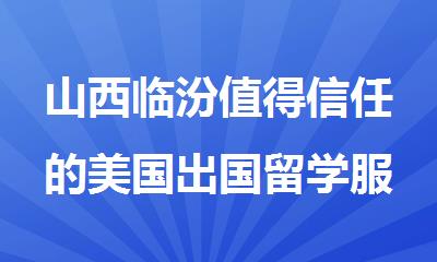 山西临汾值得信任的美国出国留学服务机构