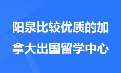 阳泉比较优质的加拿大出国留学中心