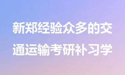 新郑经验众多的交通运输考研补习学校排名汇总公布