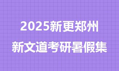 2025新更郑州新文道考研暑假集训营电话