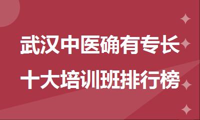 武汉中医确有专长十大培训班排行榜实力一览