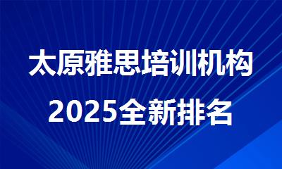 太原雅思培训机构2025全新排名精选一览