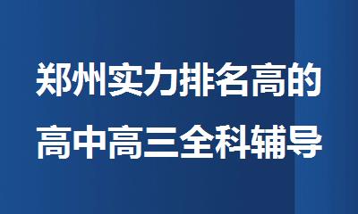 郑州实力排名高的高中高三全科辅导机构全新推荐