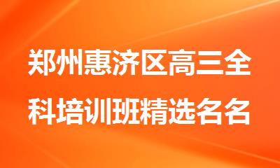郑州惠济区高三全科培训班精选名名单发布