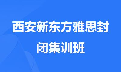 西安新东方雅思封闭集训班