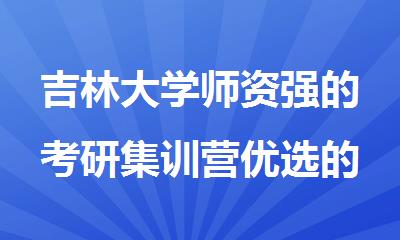 吉林大学师资强的考研集训营优选的