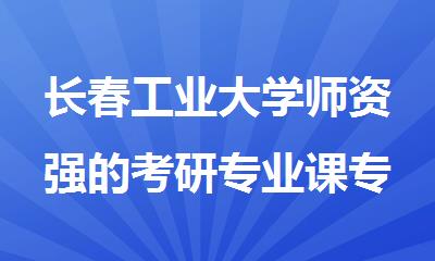 长春工业大学师资强的考研专业课专业靠谱的集训营