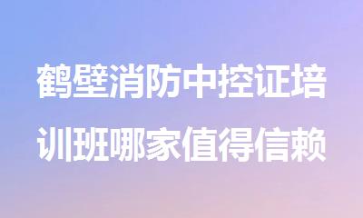 鹤壁消防中控证培训班哪家值得信赖