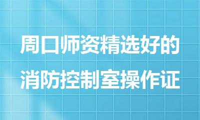 周口师资精选好的消防控制室操作证培训班
