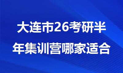 大连市26考研半年集训营哪家适合要冲刺的大学生