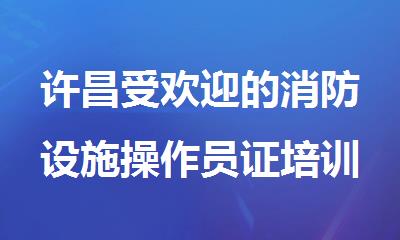 许昌受欢迎的消防设施操作员证培训补习班