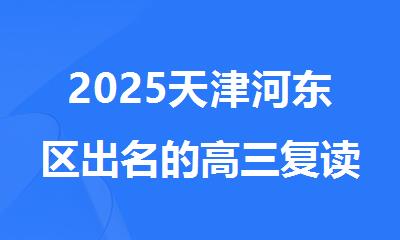 2025天津河东区出名的高三复读全科辅导机构