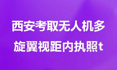 西安考取无人机多旋翼视距内执照top5培训机构精选名单