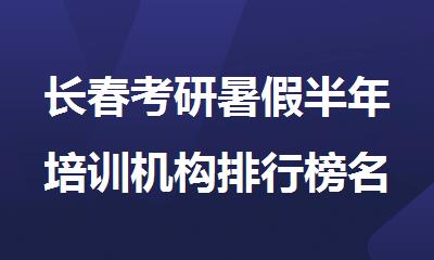 长春考研暑假半年培训机构排行榜名单汇总