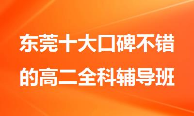 东莞十大口碑不错的高二全科辅导班培训机构名单榜首公布