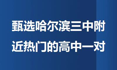 甄选哈尔滨三中附近热门的高中一对一补习辅导班精选名单出炉