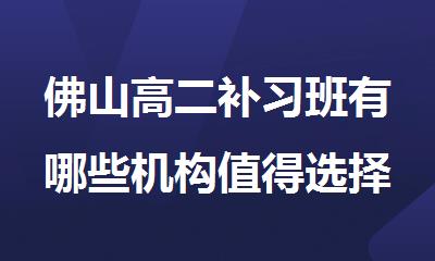 佛山高二补习班有哪些机构值得选择名单榜首排名出炉