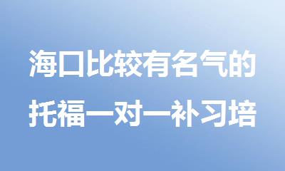 海口比较有名气的托福一对一补习培训机构榜单公布