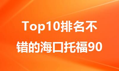 Top10排名不错的海口托福90分培训机构名单榜首一览