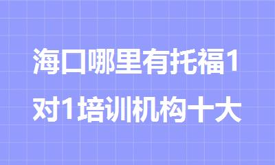 海口哪里有托福1对1培训机构十大名单盘点一览