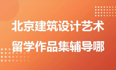 北京建筑设计艺术留学作品集辅导哪家好哪个好