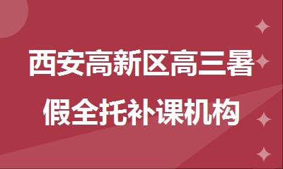 西安高新区高三暑假全托补课机构
