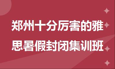 郑州十分厉害的雅思暑假封闭集训班top10