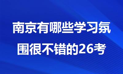 南京有哪些学习氛围很不错的26考研机构今日名单汇总