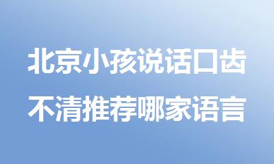 北京小孩说话口齿不清推荐哪家语言康复训练中心在哪里
